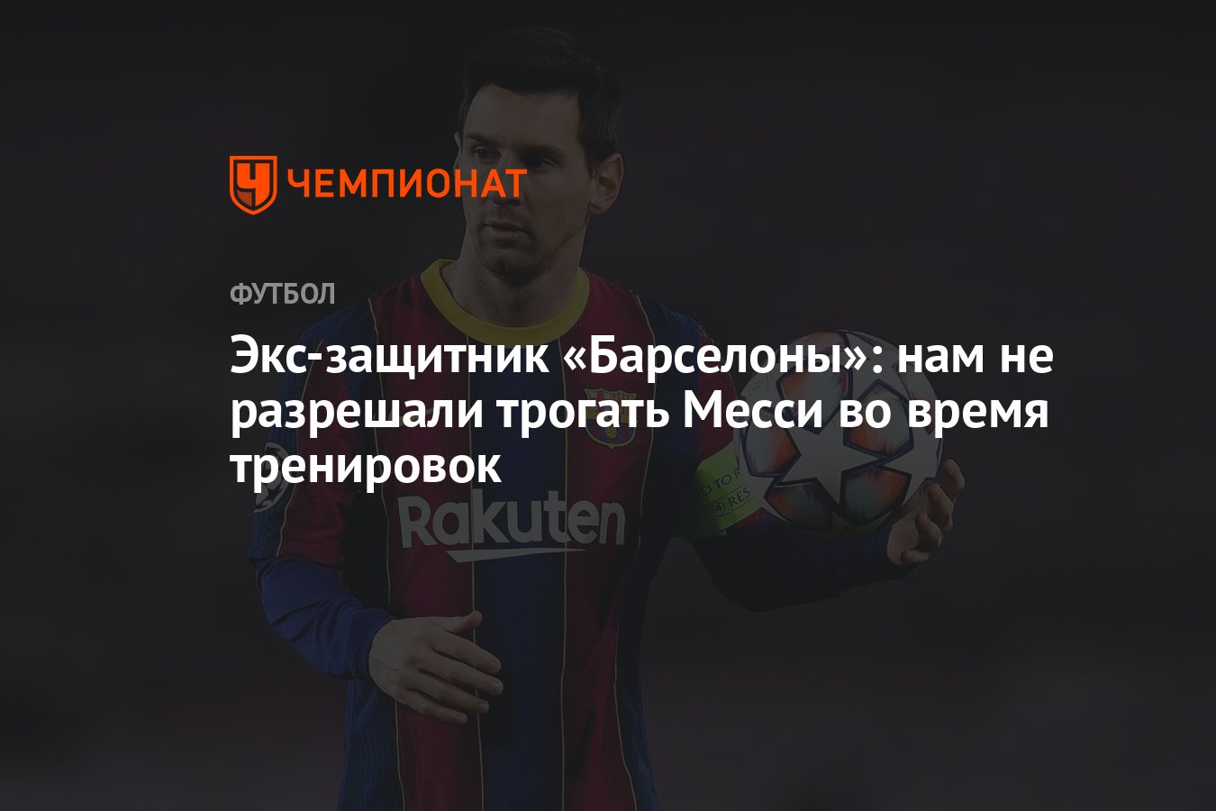 Экс-защитник «Барселоны»: нам не разрешали трогать Месси во время  тренировок - Чемпионат