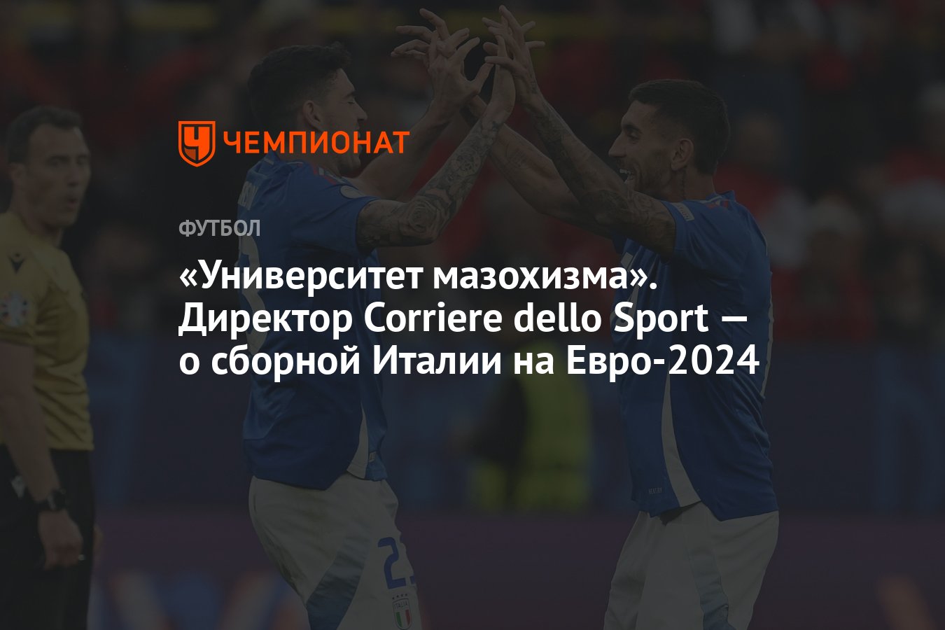 Университет мазохизма». Директор Corriere dello Sport — о сборной Италии на  Евро-2024 - Чемпионат