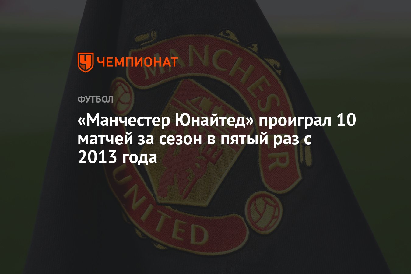 Манчестер Юнайтед» проиграл 10 матчей за сезон в пятый раз с 2013 года -  Чемпионат