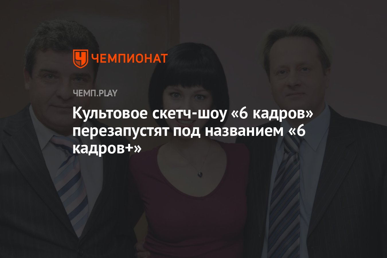 Культовое скетч-шоу «6 кадров» перезапустят под названием «6 кадров+» -  Чемпионат