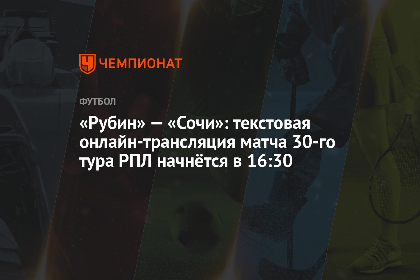 «Рубин» — «Сочи»: текстовая онлайн-трансляция матча 30-го тура РПЛ начнётся  в 16:30