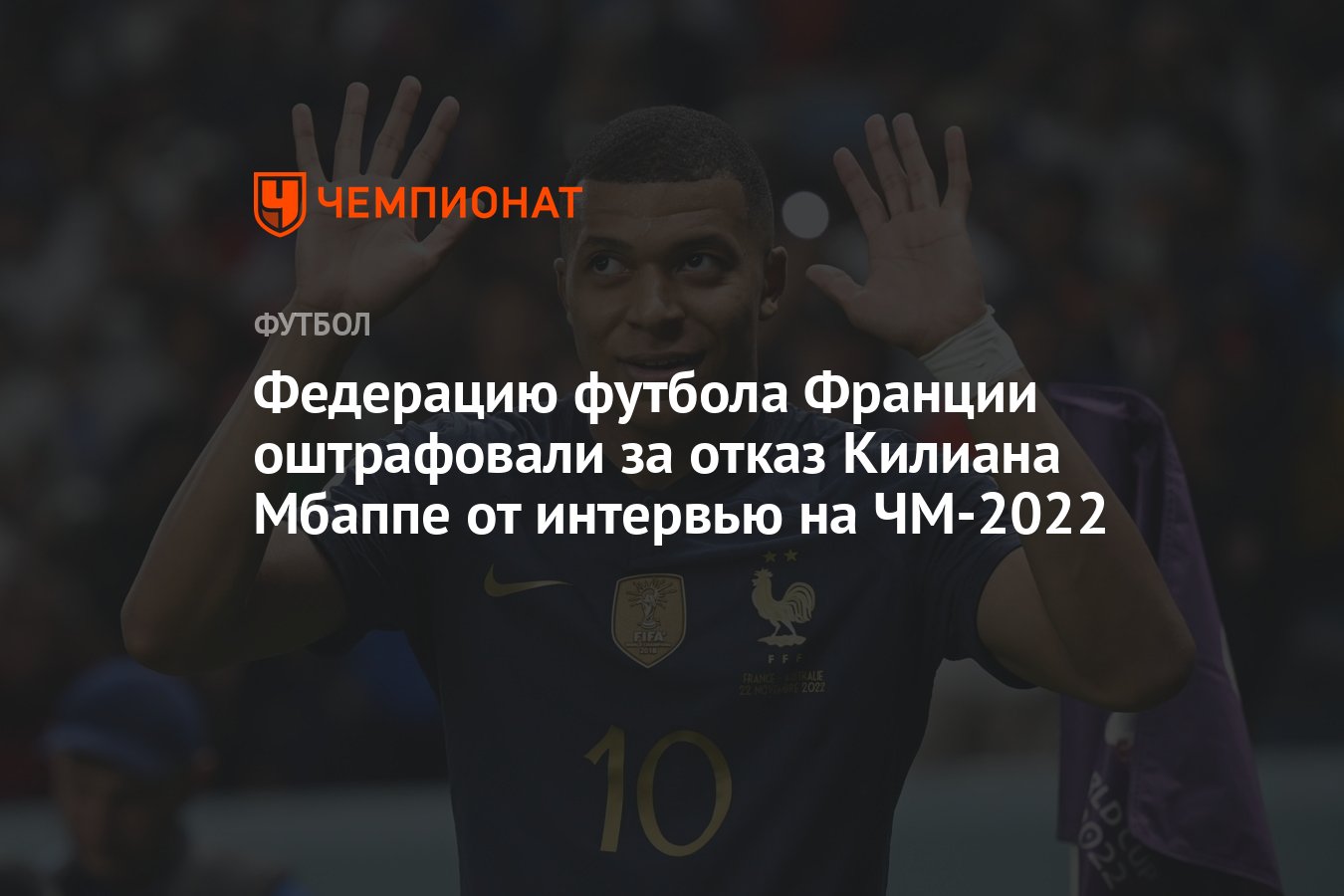 Федерацию футбола Франции оштрафовали за отказ Килиана Мбаппе от интервью  на ЧМ-2022 - Чемпионат