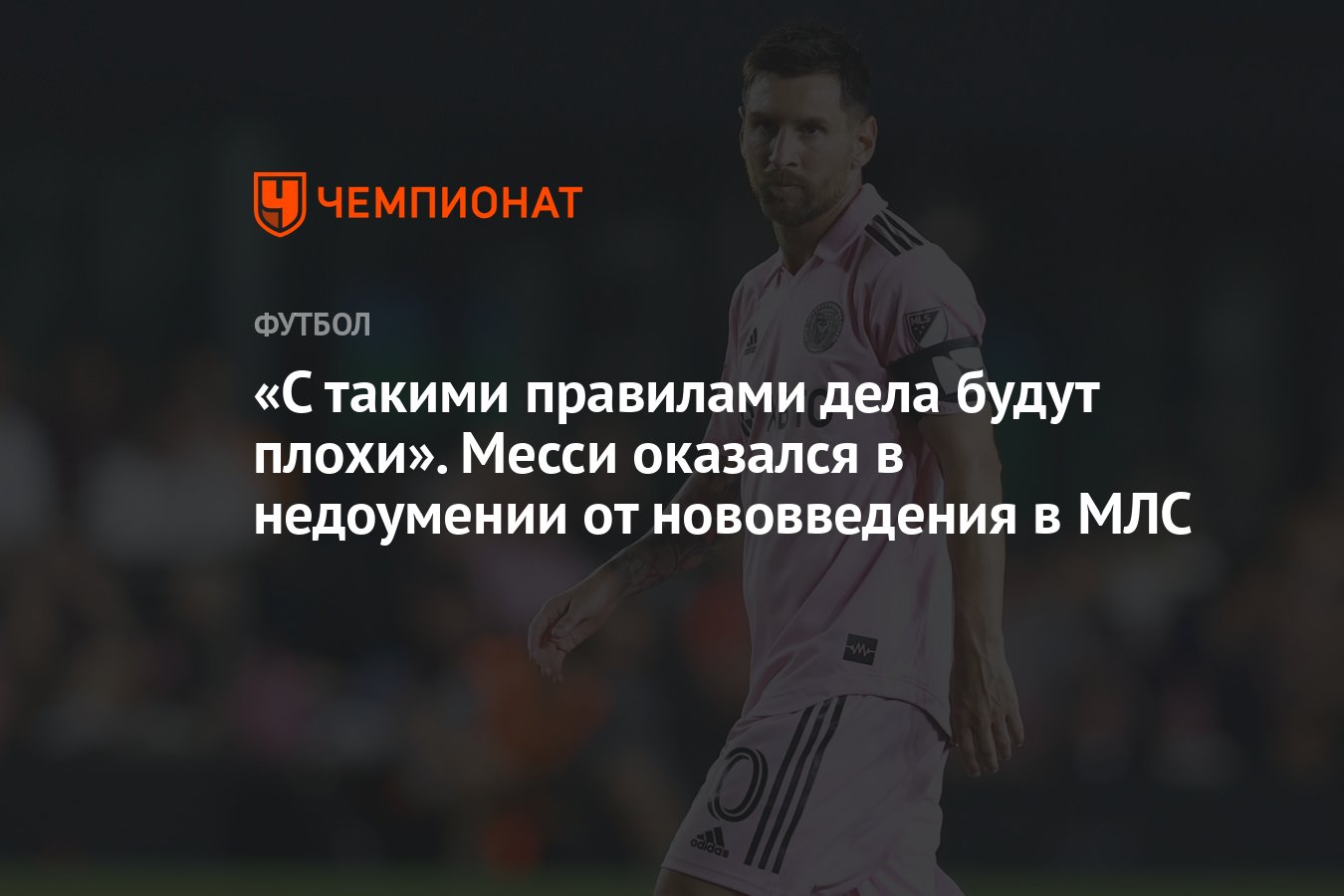 С такими правилами дела будут плохи». Месси оказался в недоумении от  нововведения в МЛС - Чемпионат