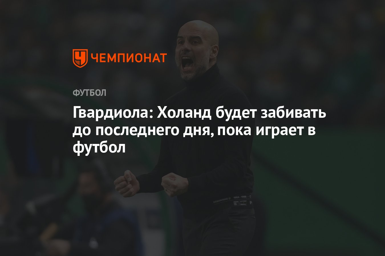 Гвардиола: Холанд будет забивать до последнего дня, пока играет в футбол -  Чемпионат