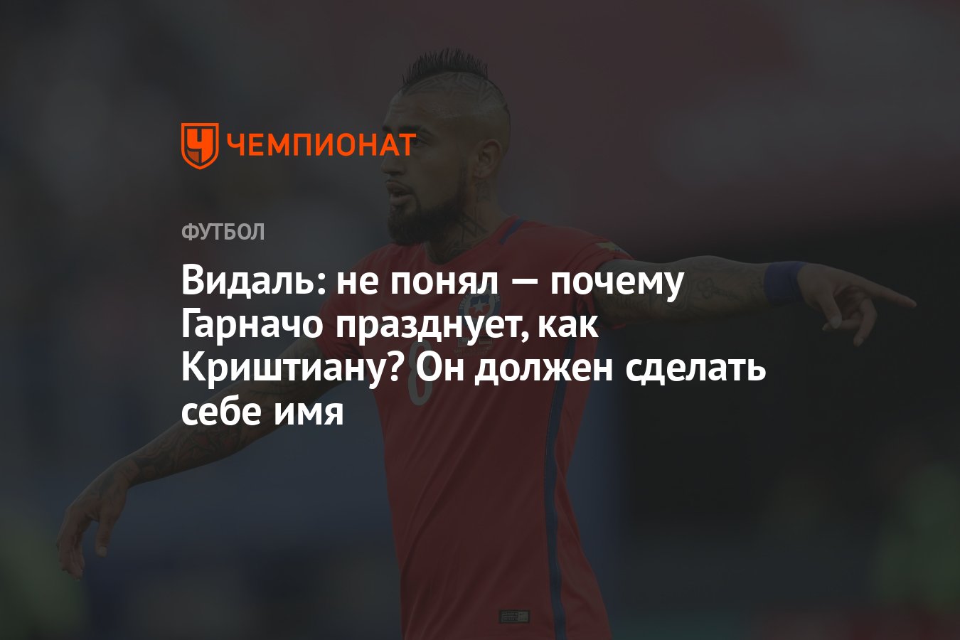 Видаль: не понял — почему Гарначо празднует, как Криштиану? Он должен  сделать себе имя - Чемпионат