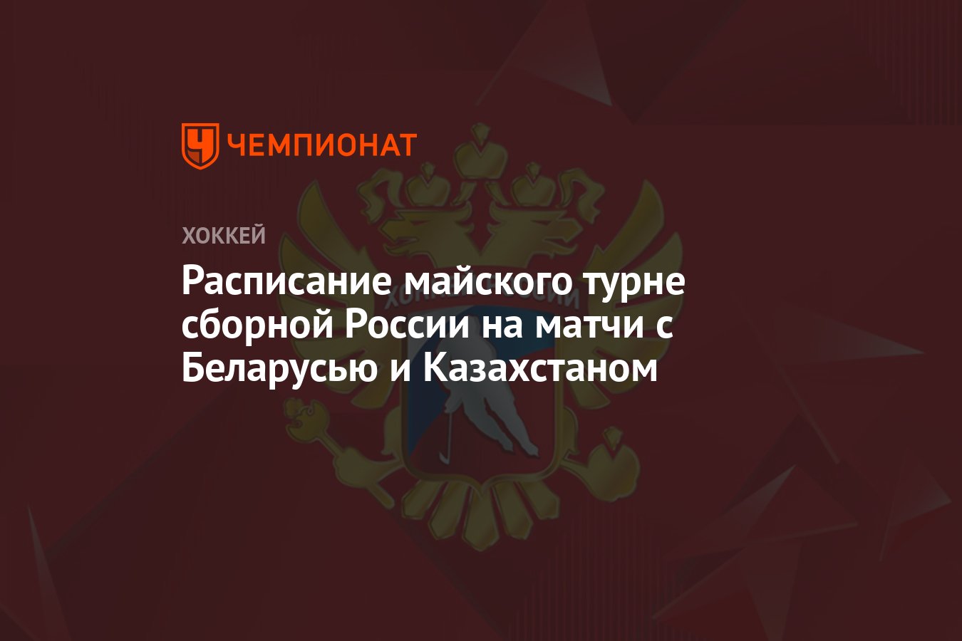 Расписание майского турне сборной России на матчи с Беларусью и Казахстаном  - Чемпионат