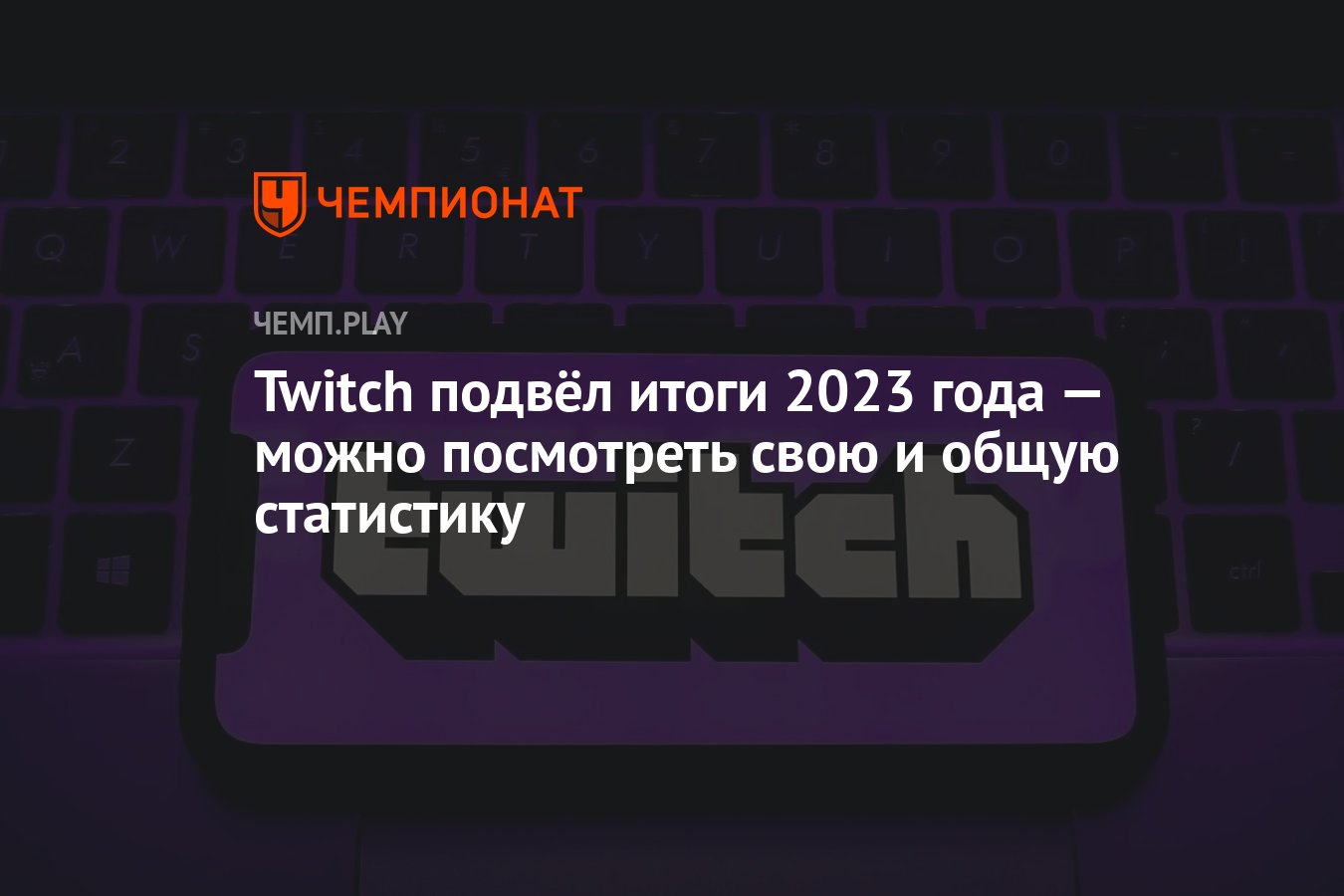 Twitch подвёл итоги 2023 года — можно посмотреть свою и общую статистику -  Чемпионат