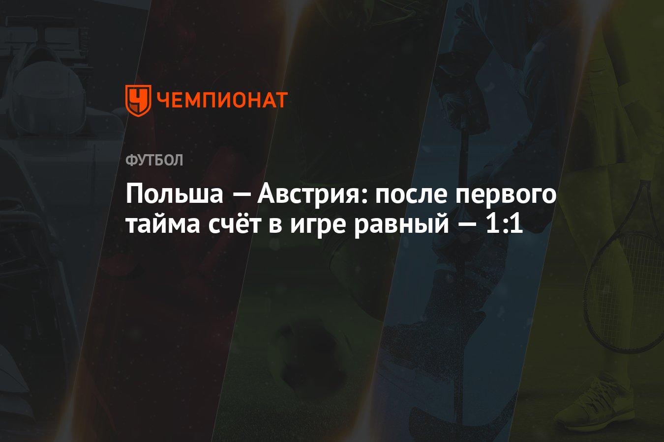 Польша — Австрия: после первого тайма счёт в игре равный — 1:1 - Чемпионат