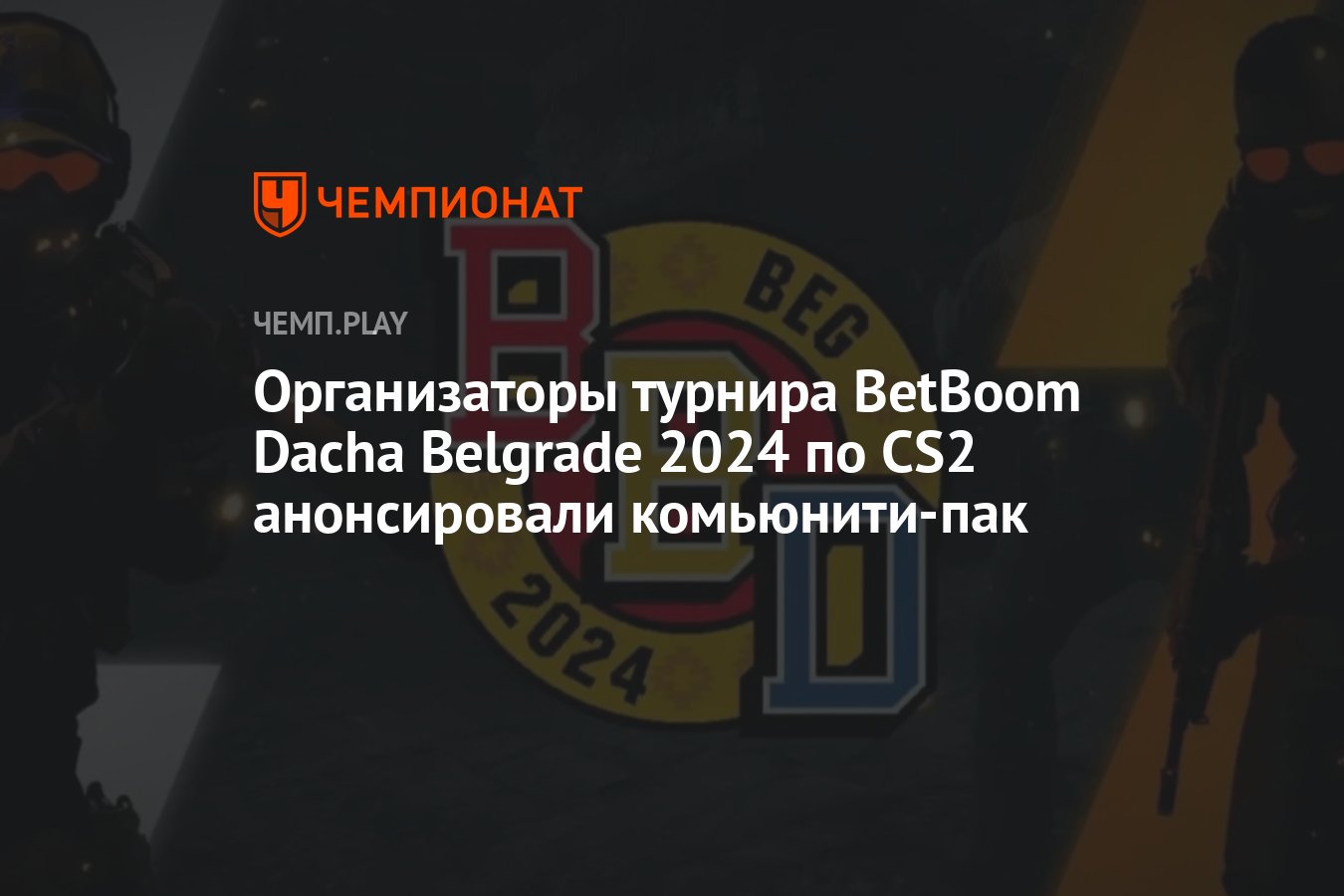 Организаторы турнира BetBoom Dacha Belgrade 2024 по CS2 анонсировали  комьюнити-пак - Чемпионат