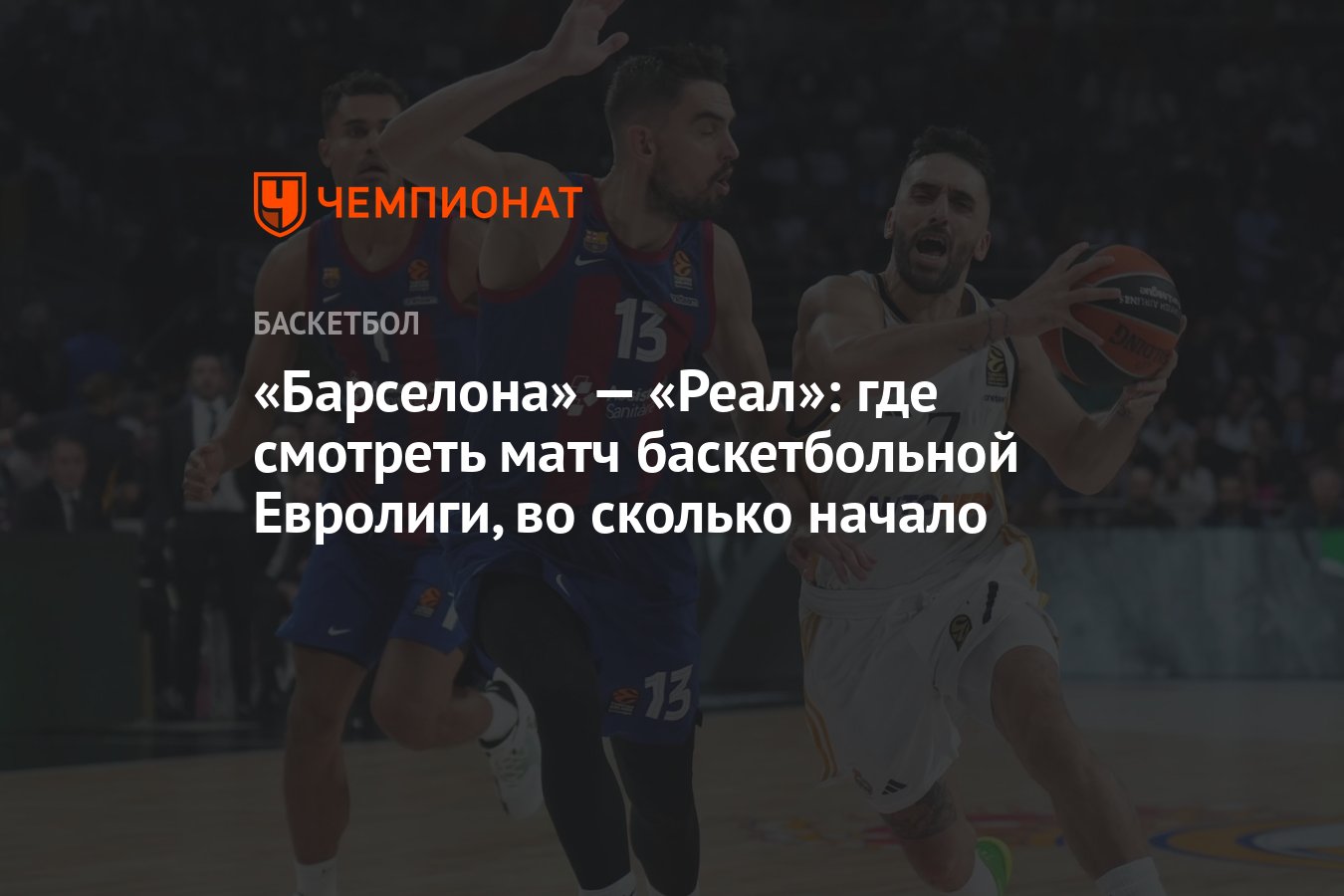 Барселона» — «Реал»: где смотреть матч баскетбольной Евролиги, во сколько  начало - Чемпионат