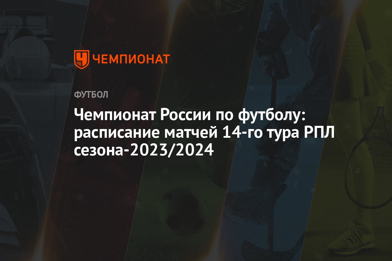 Чемпионат России по футболу: расписание матчей 14-го тура РПЛ сезона-2023/ 2024 - Чемпионат