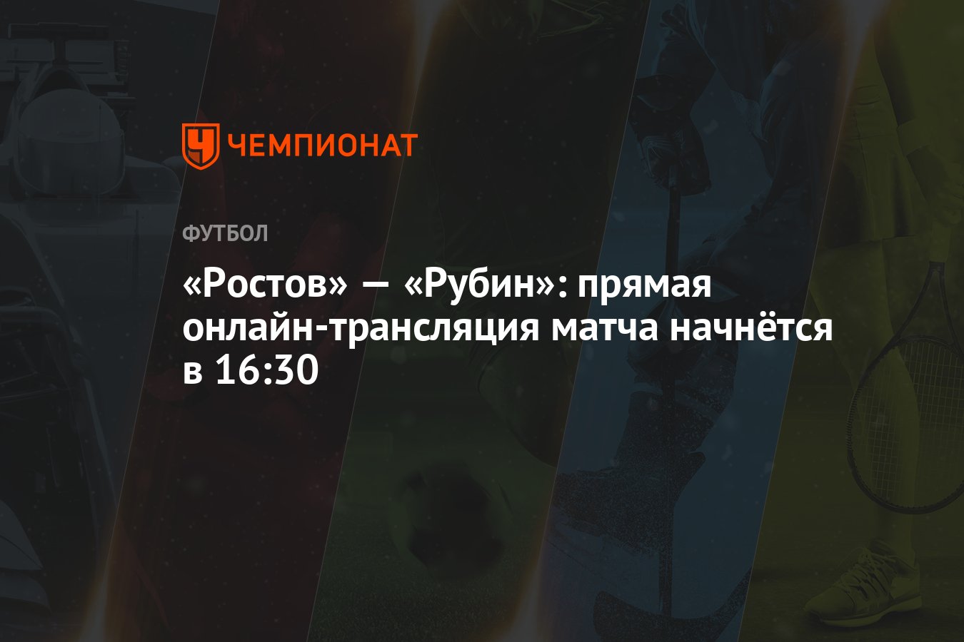 Ростов» — «Рубин»: прямая онлайн-трансляция матча начнётся в 16:30 -  Чемпионат