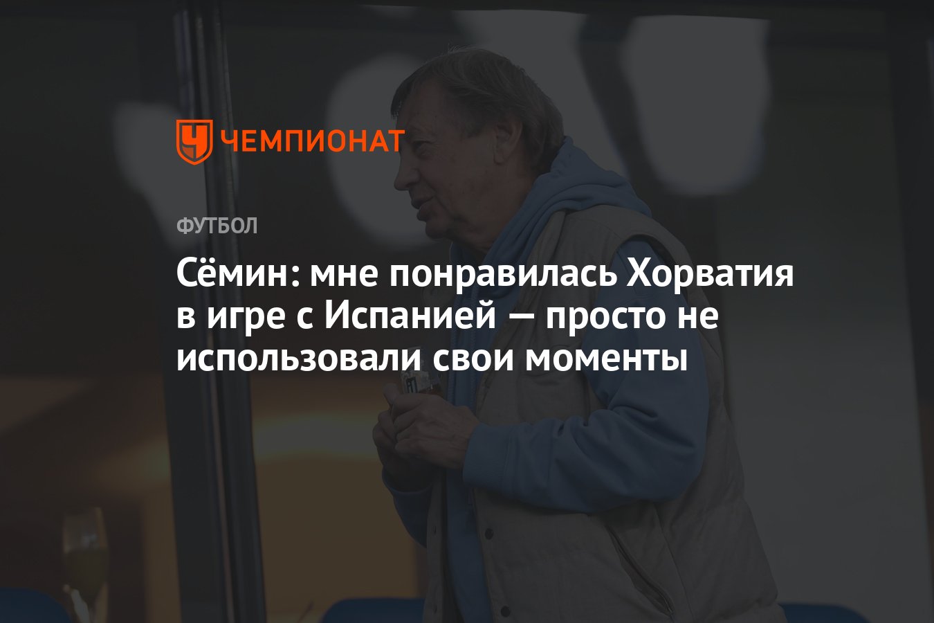 Сёмин: мне понравилась Хорватия в игре с Испанией — просто не использовали  свои моменты - Чемпионат