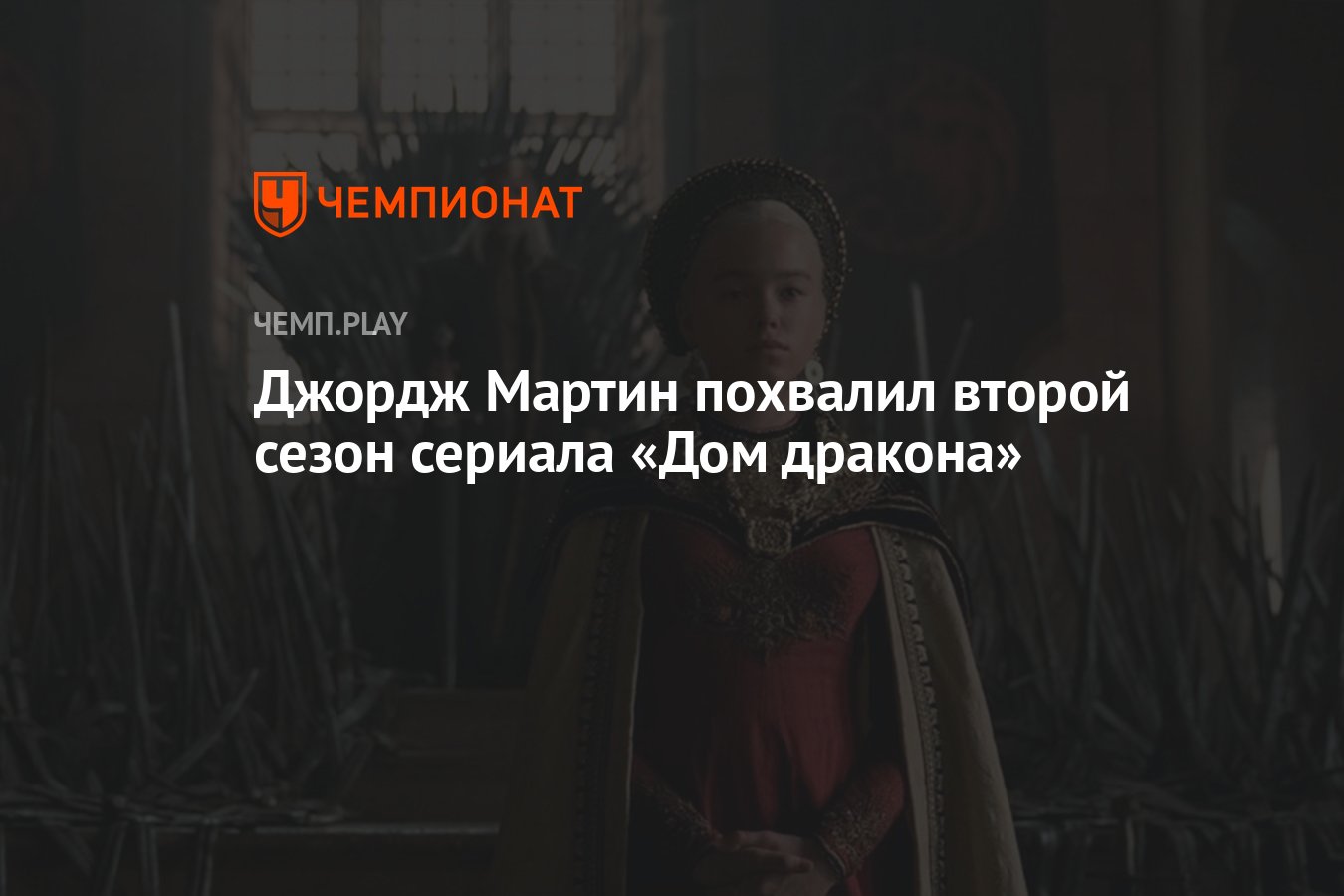 Джордж Мартин похвалил второй сезон сериала «Дом дракона» - Чемпионат