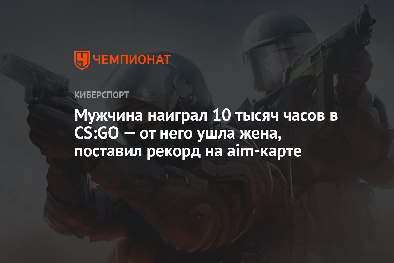 Мужчина наиграл 10 тысяч часов в CS:GO — от него ушла жена, поставил рекорд  на aim-карте - Чемпионат