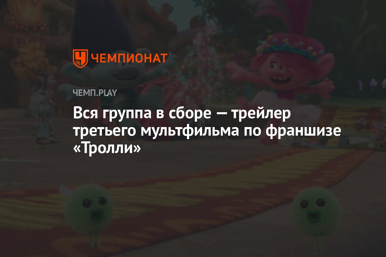 Вся группа в сборе — трейлер третьего мультфильма по франшизе «Тролли» -  Чемпионат