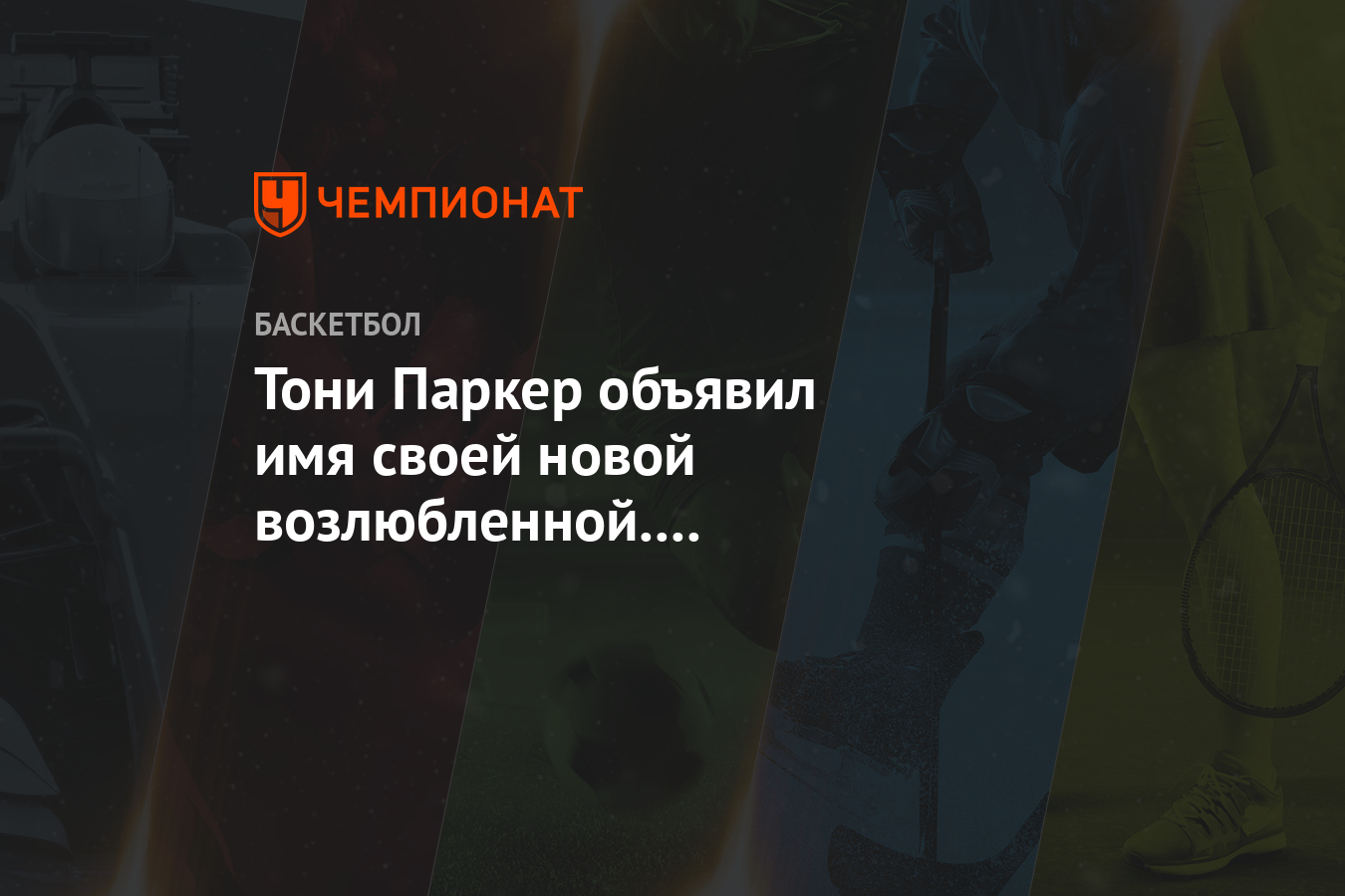 Тони Паркер объявил имя своей новой возлюбленной. Это французская  теннисистка - Чемпионат