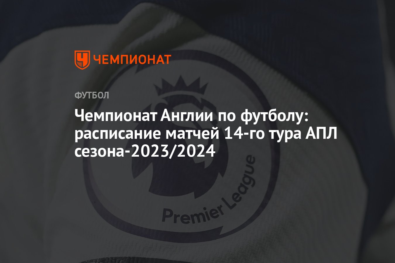 Чемпионат Англии по футболу: расписание матчей 14-го тура АПЛ  сезона-2023/2024 - Чемпионат