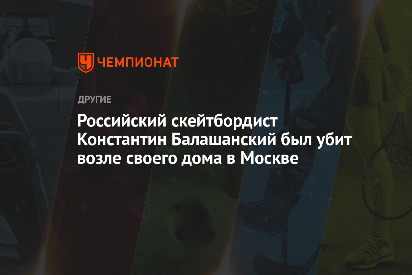 Российский скейтбордист Константин Балашанский был убит возле своего дома в  Москве - Чемпионат