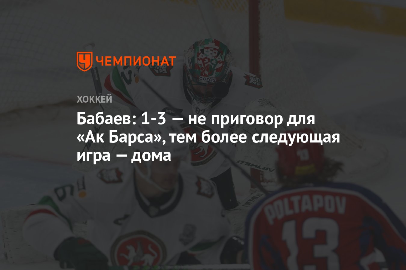 Бабаев: 1-3 — не приговор для «Ак Барса», тем более следующая игра — дома -  Чемпионат