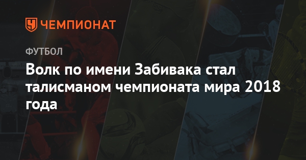 Волк по имени Забивака стал талисманом чемпионата мира 2018 года ...