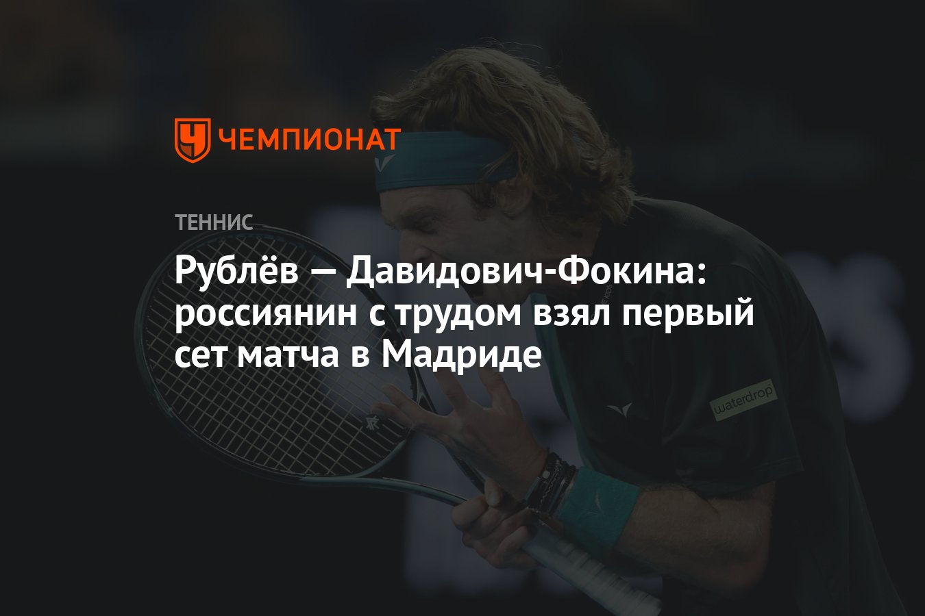 Рублёв — Давидович-Фокина: россиянин с трудом взял первый сет матча в  Мадриде - Чемпионат