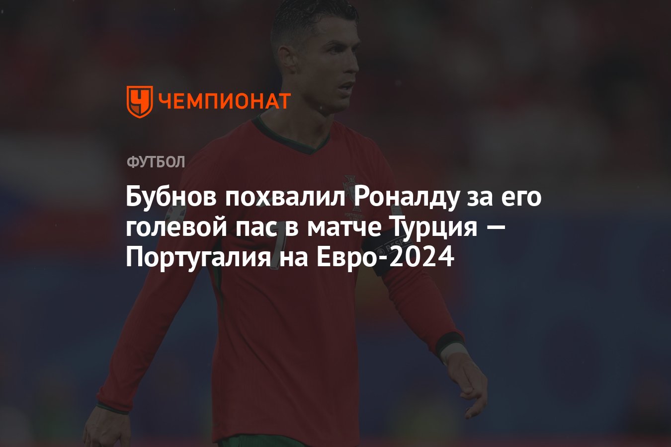 Бубнов похвалил Роналду за его голевой пас в матче Турция — Португалия на  Евро-2024 - Чемпионат