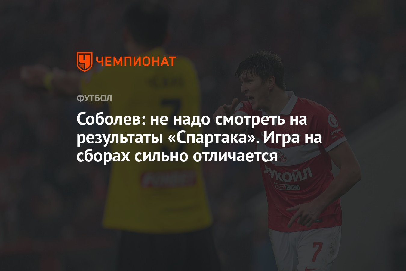 Соболев: не надо смотреть на результаты «Спартака». Игра на сборах сильно  отличается - Чемпионат