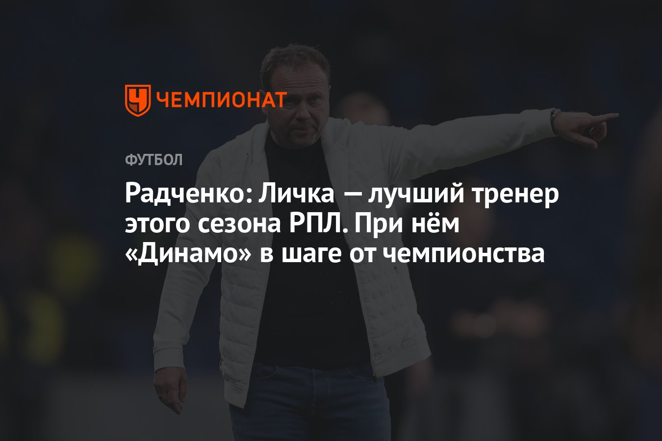 Радченко: Личка — лучший тренер этого сезона РПЛ. При нём «Динамо» в шаге  от чемпионства - Чемпионат