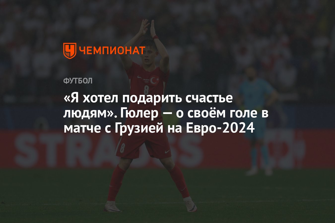 Я хотел подарить счастье людям». Гюлер — о своём голе в матче с Грузией на  Евро-2024 - Чемпионат