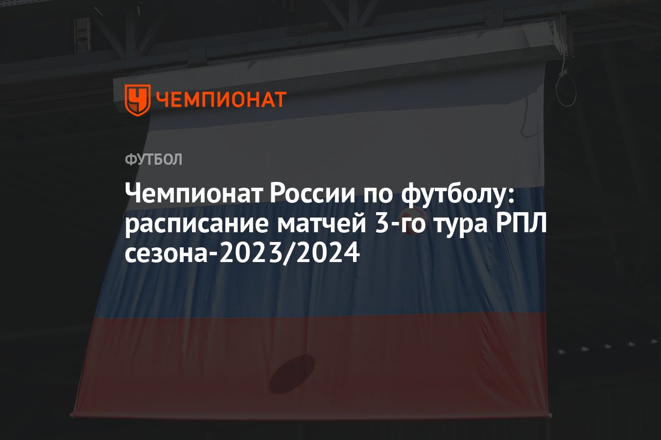 Чемпионат России по футболу: расписание матчей 3-го тура РПЛ сезона-2023/ 2024 - Чемпионат