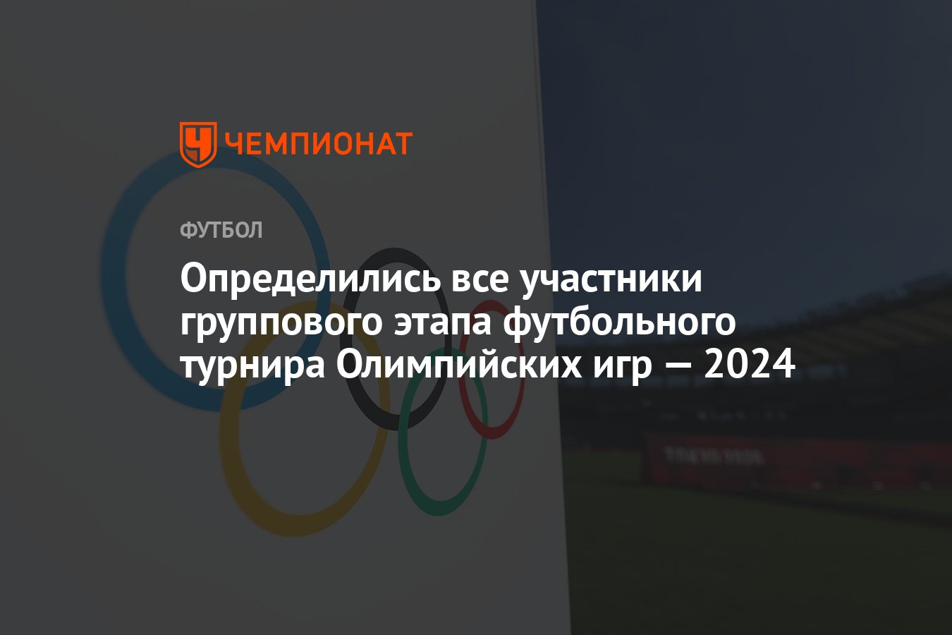 Определились все участники группового этапа футбольного турнира Олимпийских  игр — 2024 - Чемпионат