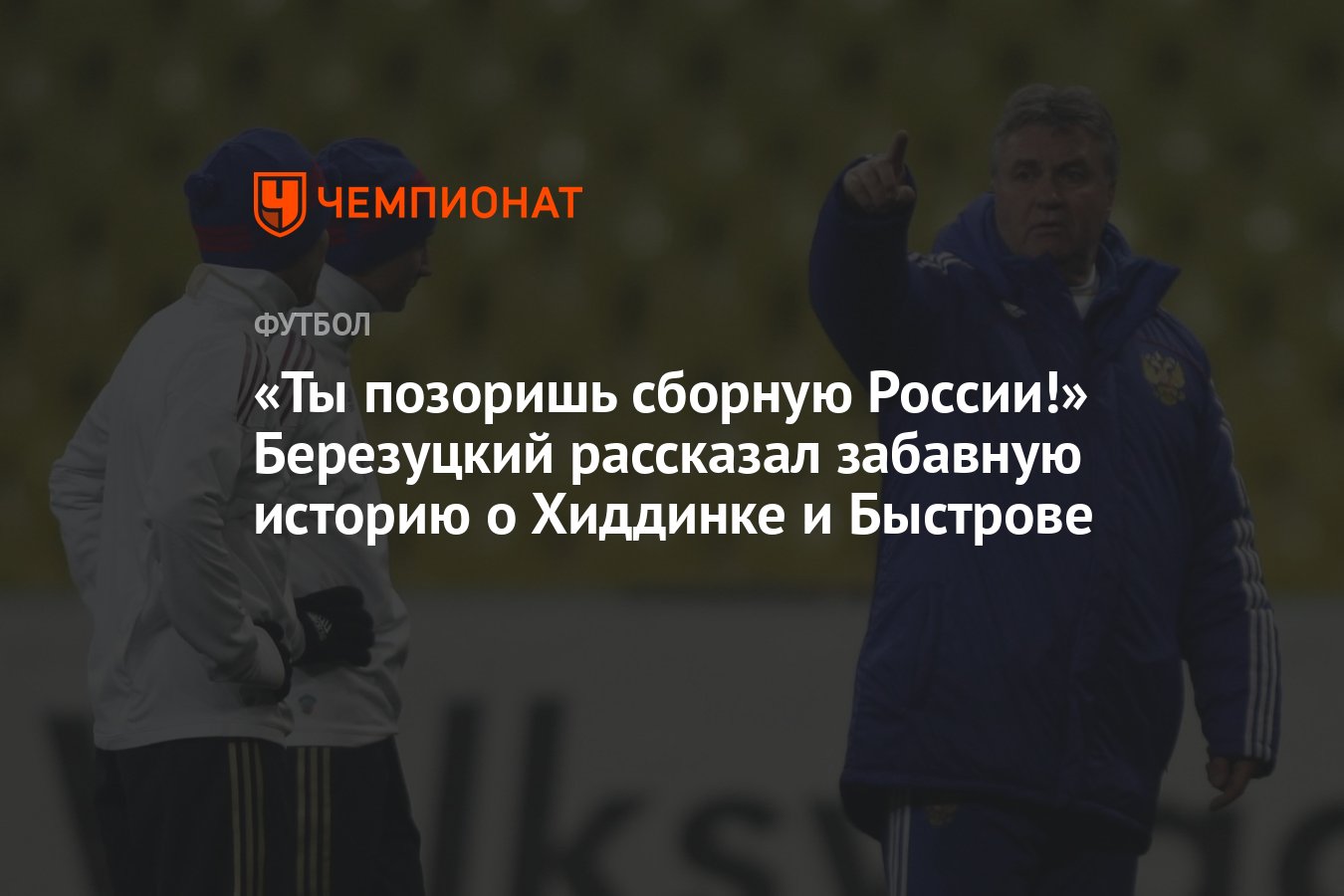 Ты позоришь сборную России!» Березуцкий рассказал забавную историю о  Хиддинке и Быстрове - Чемпионат