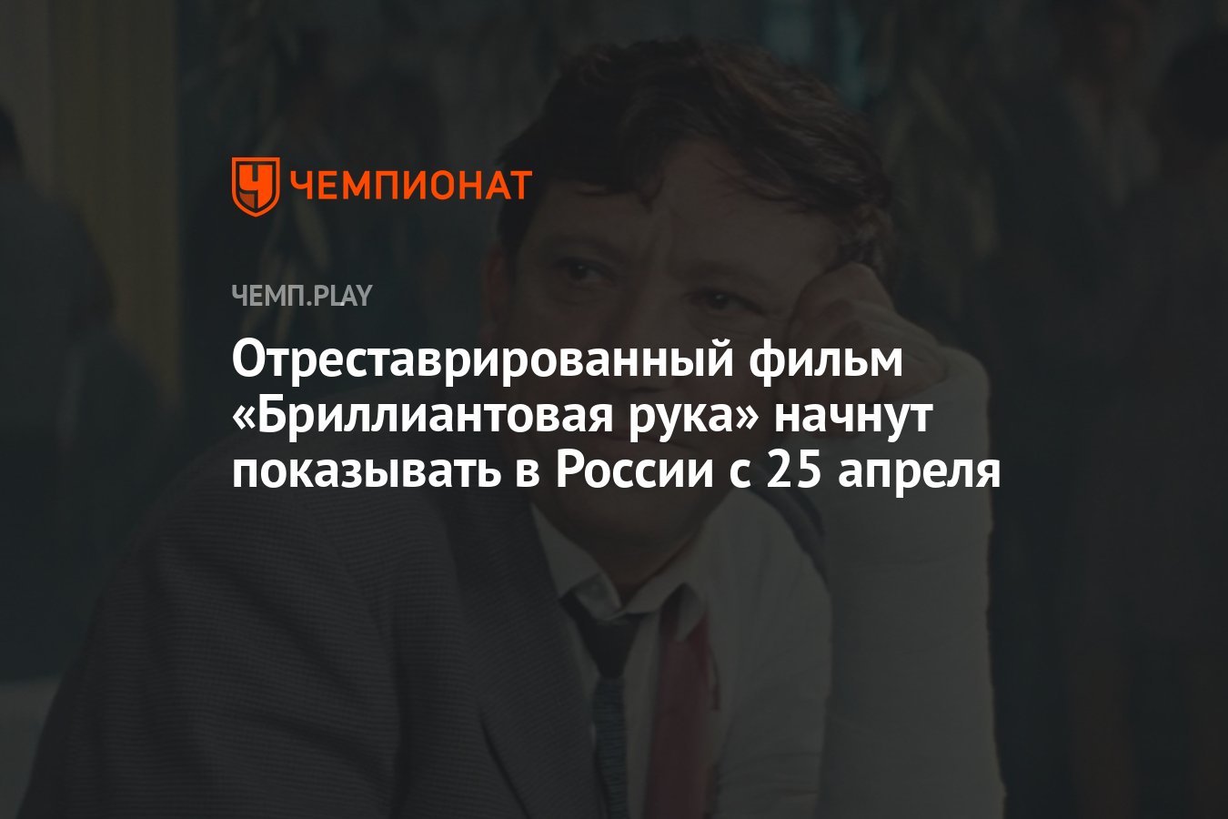 Отреставрированный фильм «Бриллиантовая рука» начнут показывать в России с  25 апреля - Чемпионат