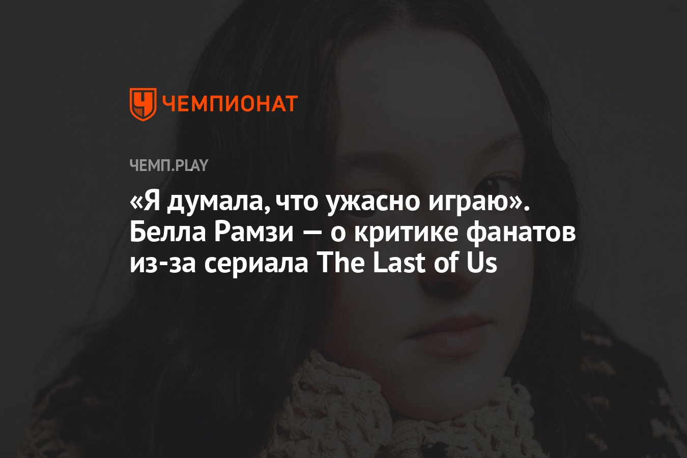 Я думала, что ужасно играю». Белла Рамзи — о критике фанатов из-за сериала The  Last of Us - Чемпионат