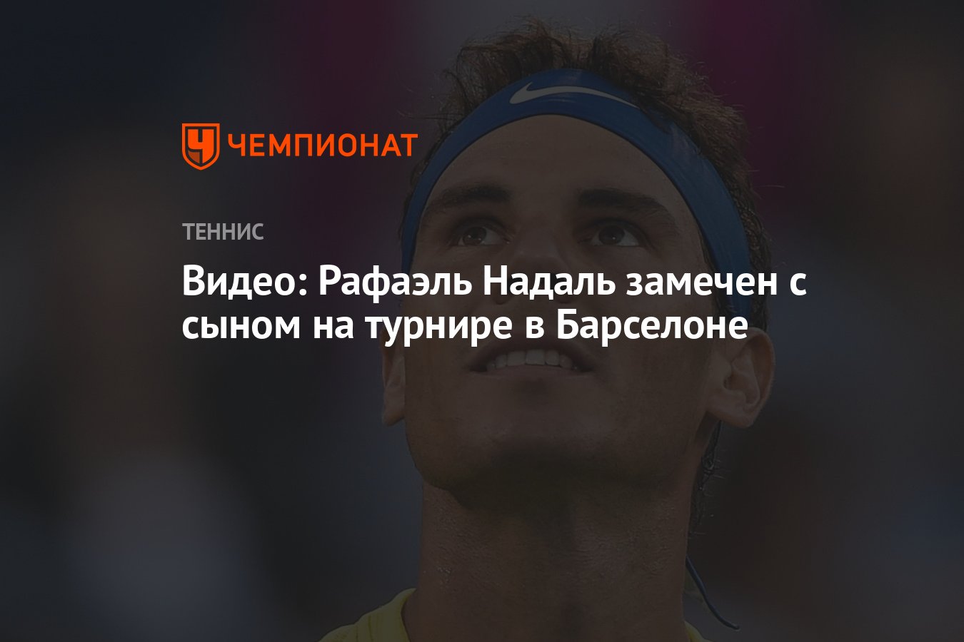 Видео: Рафаэль Надаль замечен с сыном на турнире в Барселоне - Чемпионат