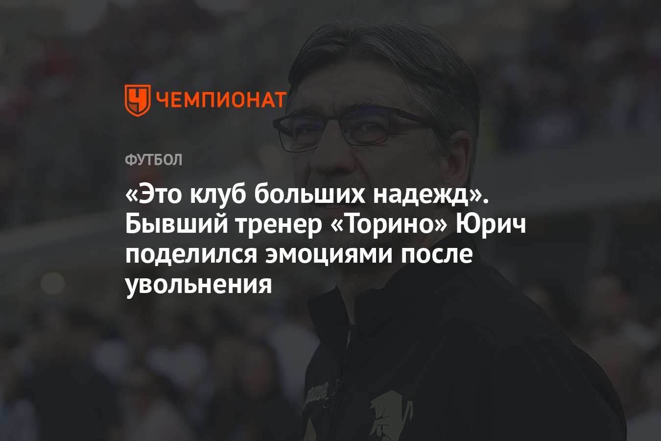 Это клуб больших надежд». Бывший тренер «Торино» Юрич поделился эмоциями  после увольнения - Чемпионат