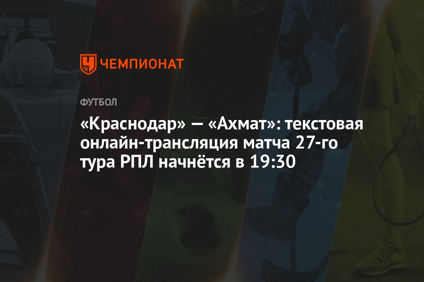 Краснодар» — «Ахмат»: текстовая онлайн-трансляция матча 27-го тура РПЛ  начнётся в 19:30 - Чемпионат