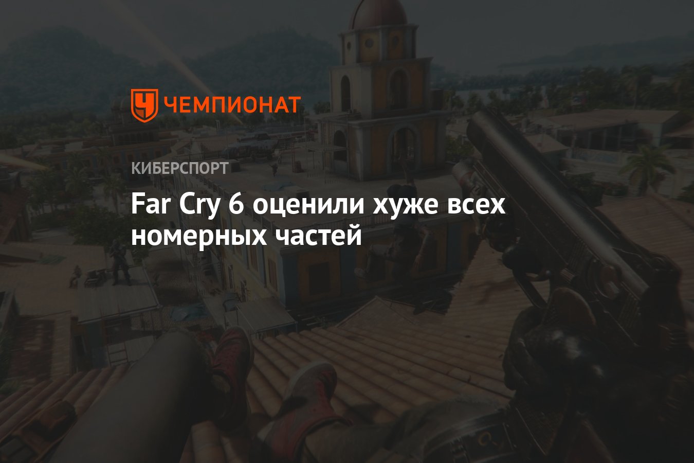 Far Cry 6 оценили хуже всех номерных частей - Чемпионат