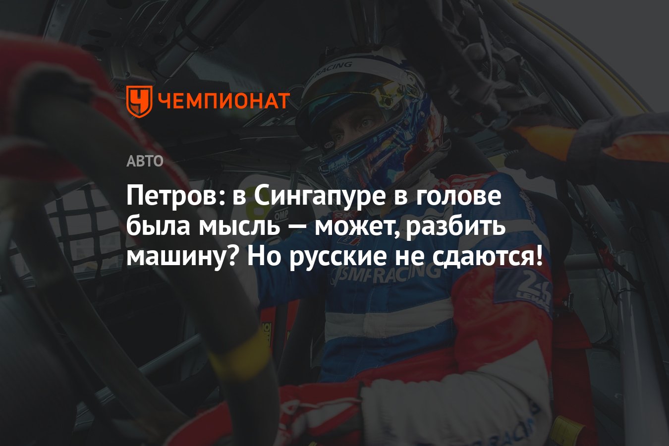 Петров: в Сингапуре в голове была мысль — может, разбить машину? Но русские  не сдаются! - Чемпионат