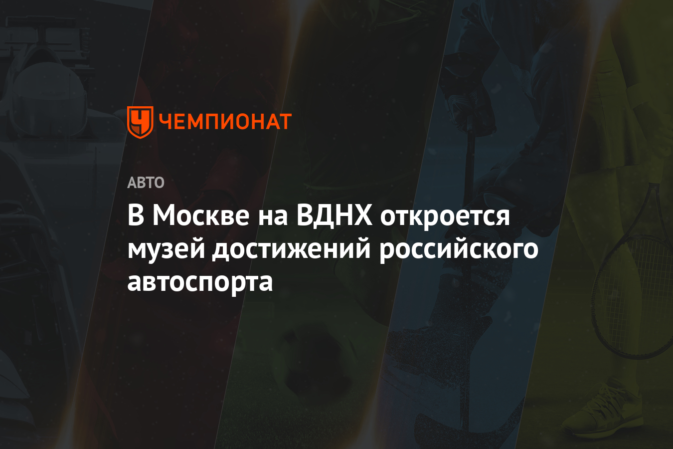 В Москве на ВДНХ откроется музей достижений российского автоспорта -  Чемпионат