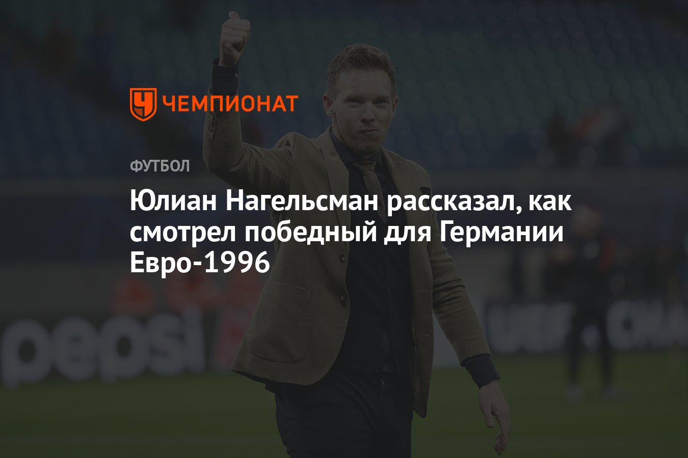 Юлиан Нагельсман рассказал, как смотрел победный для Германии Евро-1996 -  Чемпионат