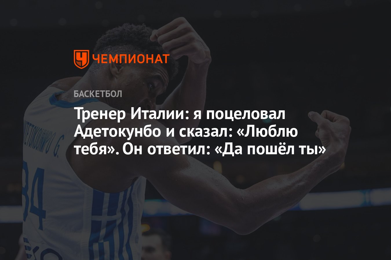 Тренер Италии: я поцеловал Адетокунбо и сказал: «Люблю тебя». Он ответил:  «Да пошёл ты» - Чемпионат