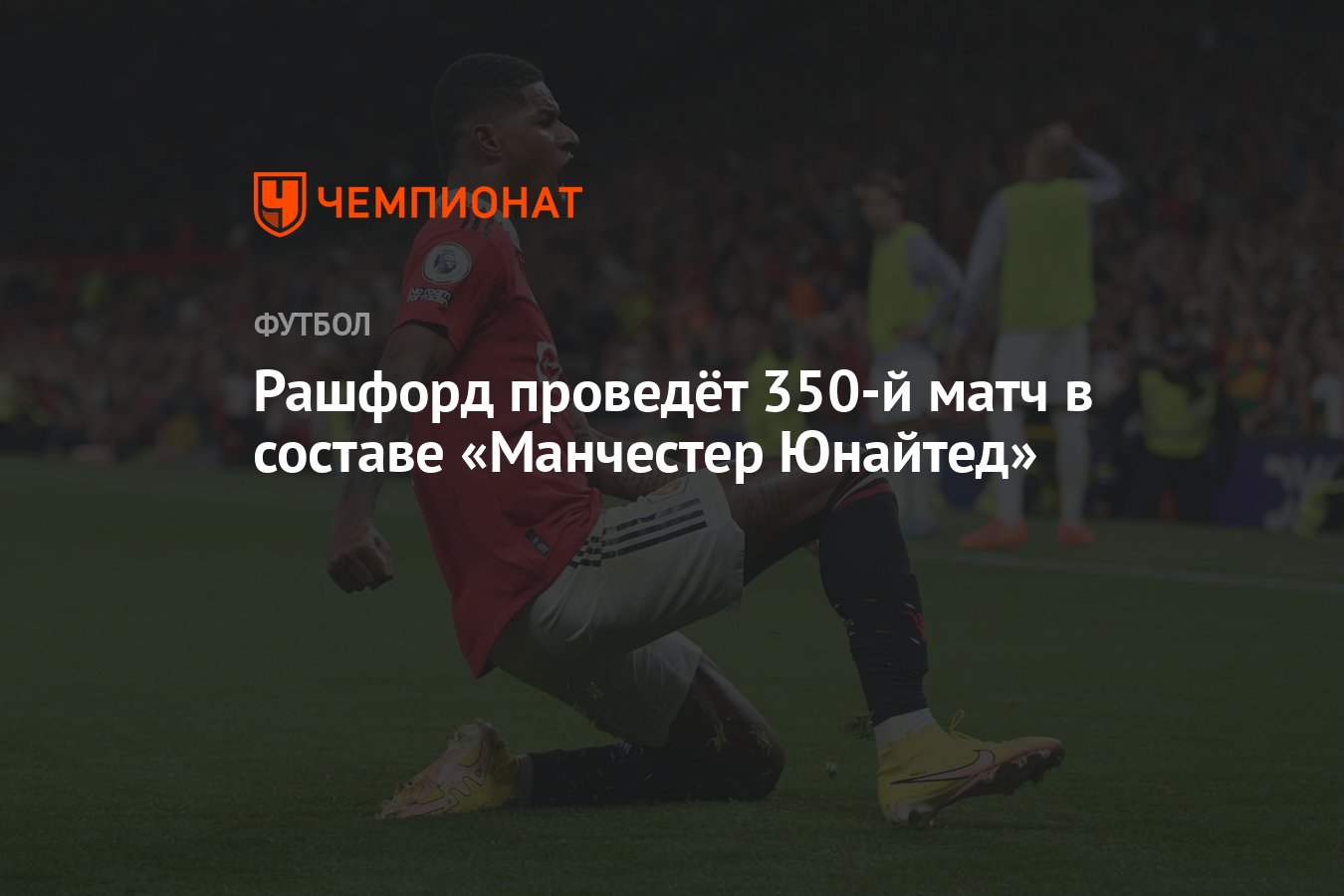 Рашфорд проведёт 350-й матч в составе «Манчестер Юнайтед» - Чемпионат