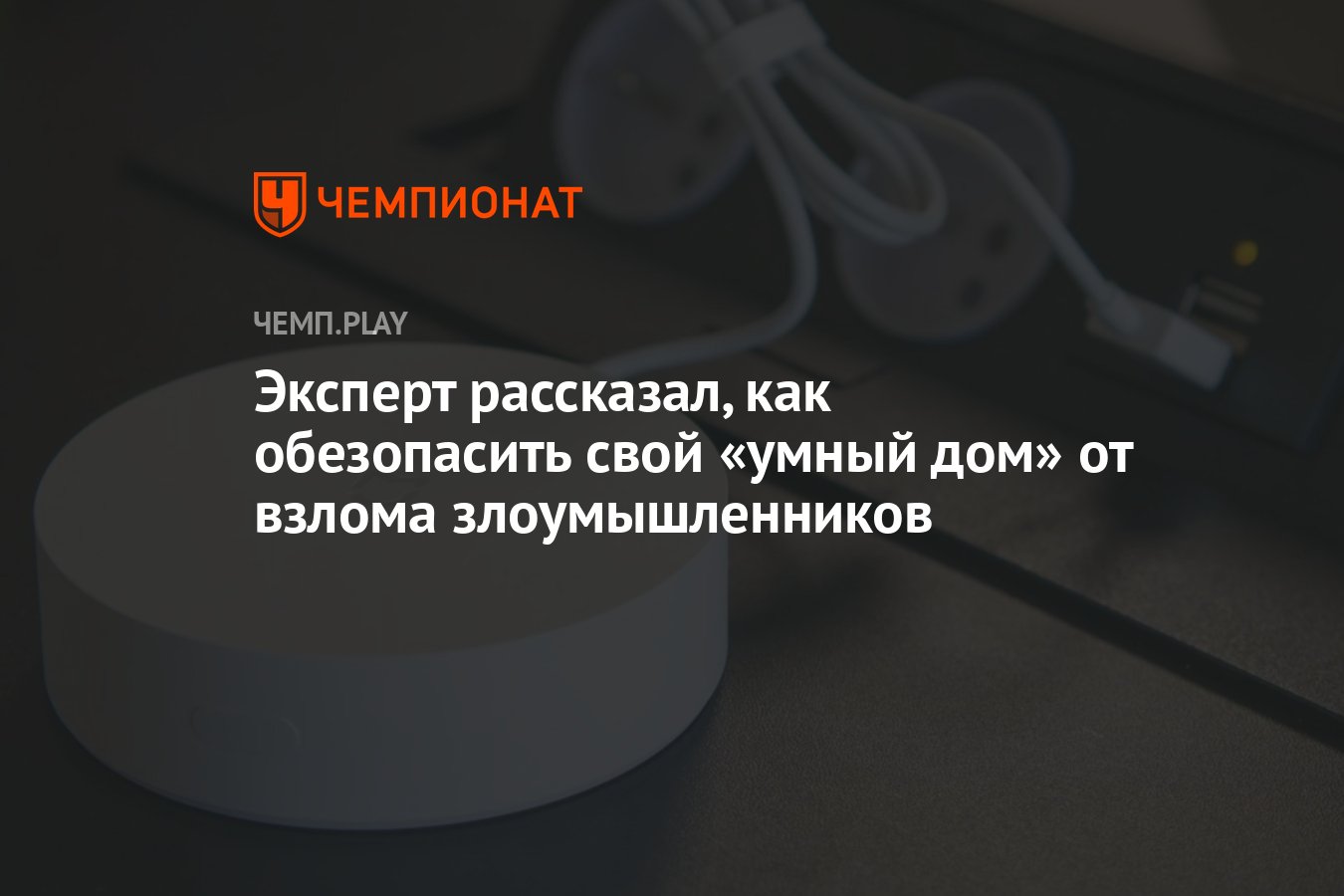 Эксперт рассказал, как обезопасить свой «умный дом» от взлома  злоумышленников - Чемпионат