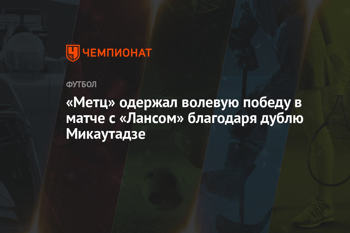 Метц» одержал волевую победу в матче с «Лансом» благодаря дублю Микаутадзе  - Чемпионат