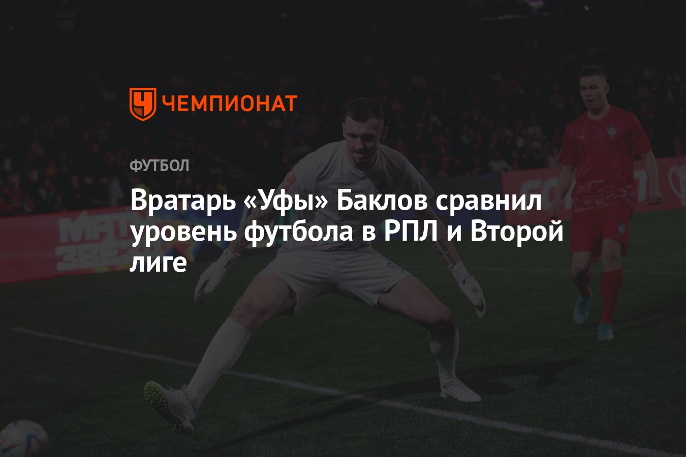 Вратарь «Уфы» Баклов сравнил уровень футбола в РПЛ и Второй лиге - Чемпионат