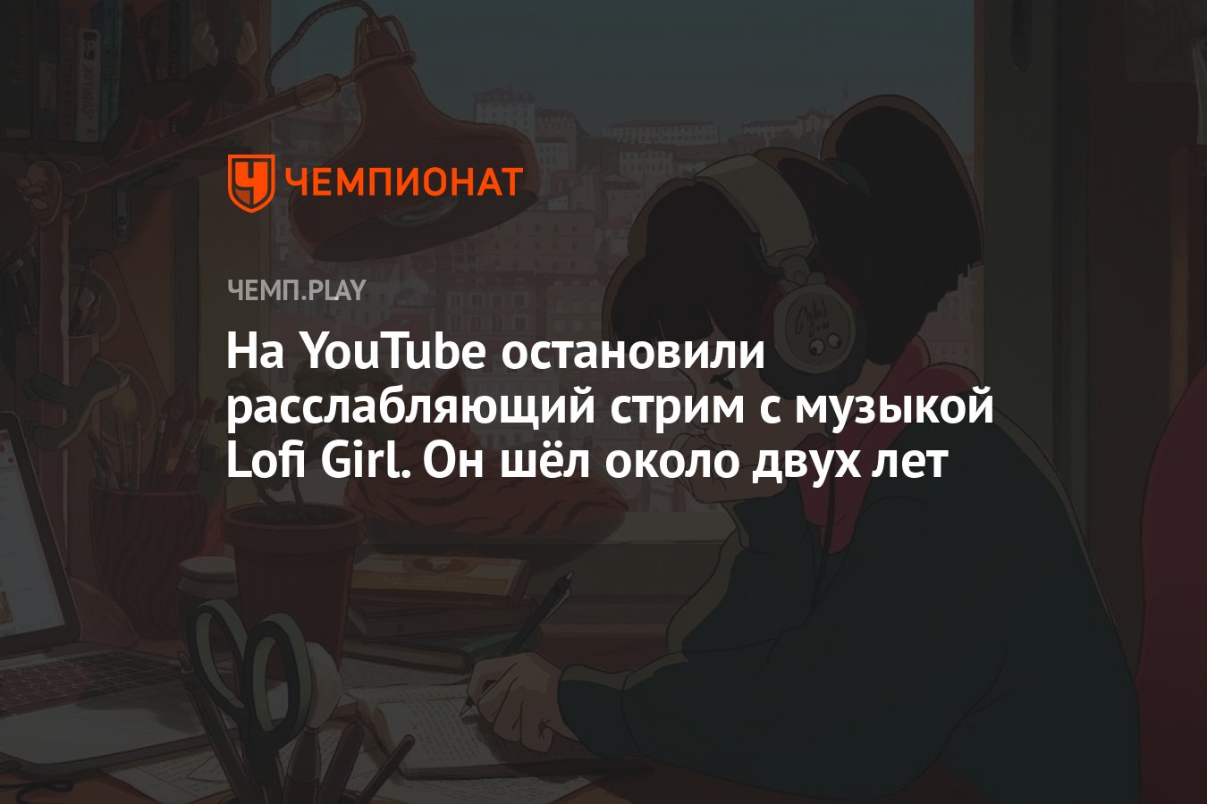 На YouTube остановили расслабляющий стрим с музыкой Lofi Girl. Он шёл около  двух лет - Чемпионат