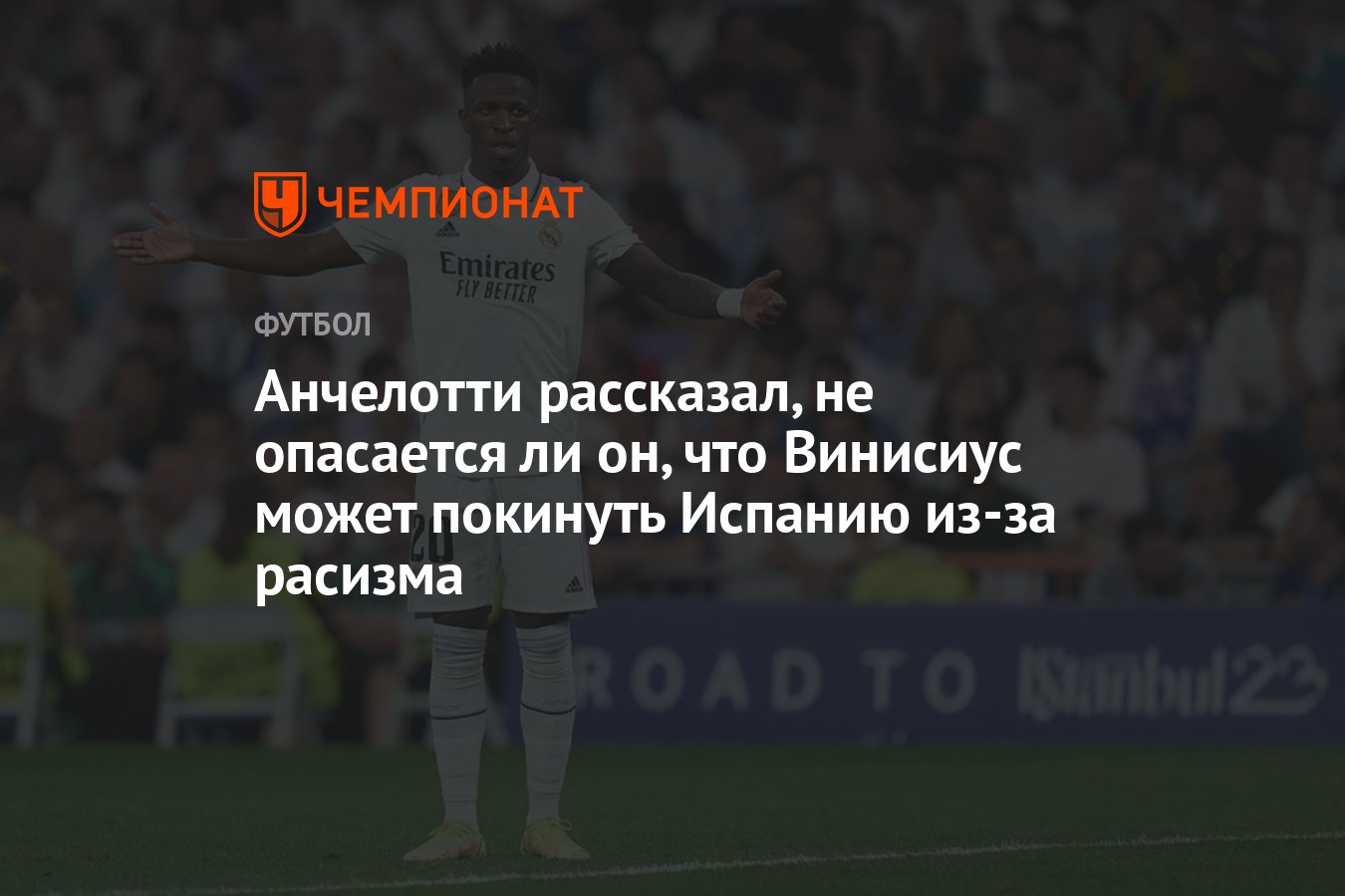 Анчелотти рассказал, не опасается ли он, что Винисиус может покинуть  Испанию из-за расизма - Чемпионат