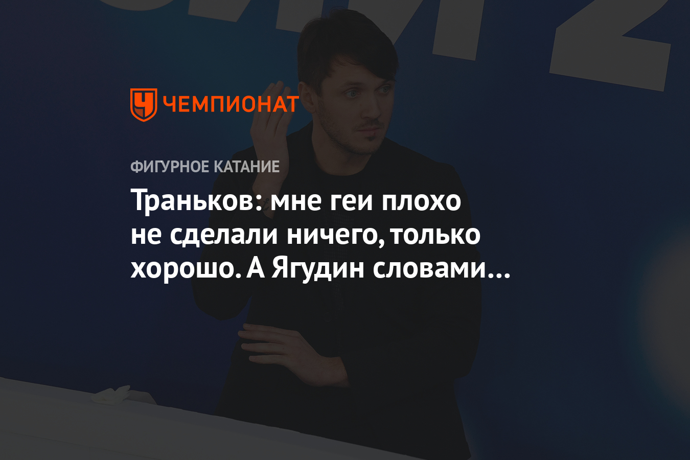 Траньков: мне геи плохо не сделали ничего, только хорошо. А Ягудин словами  обидел многих - Чемпионат